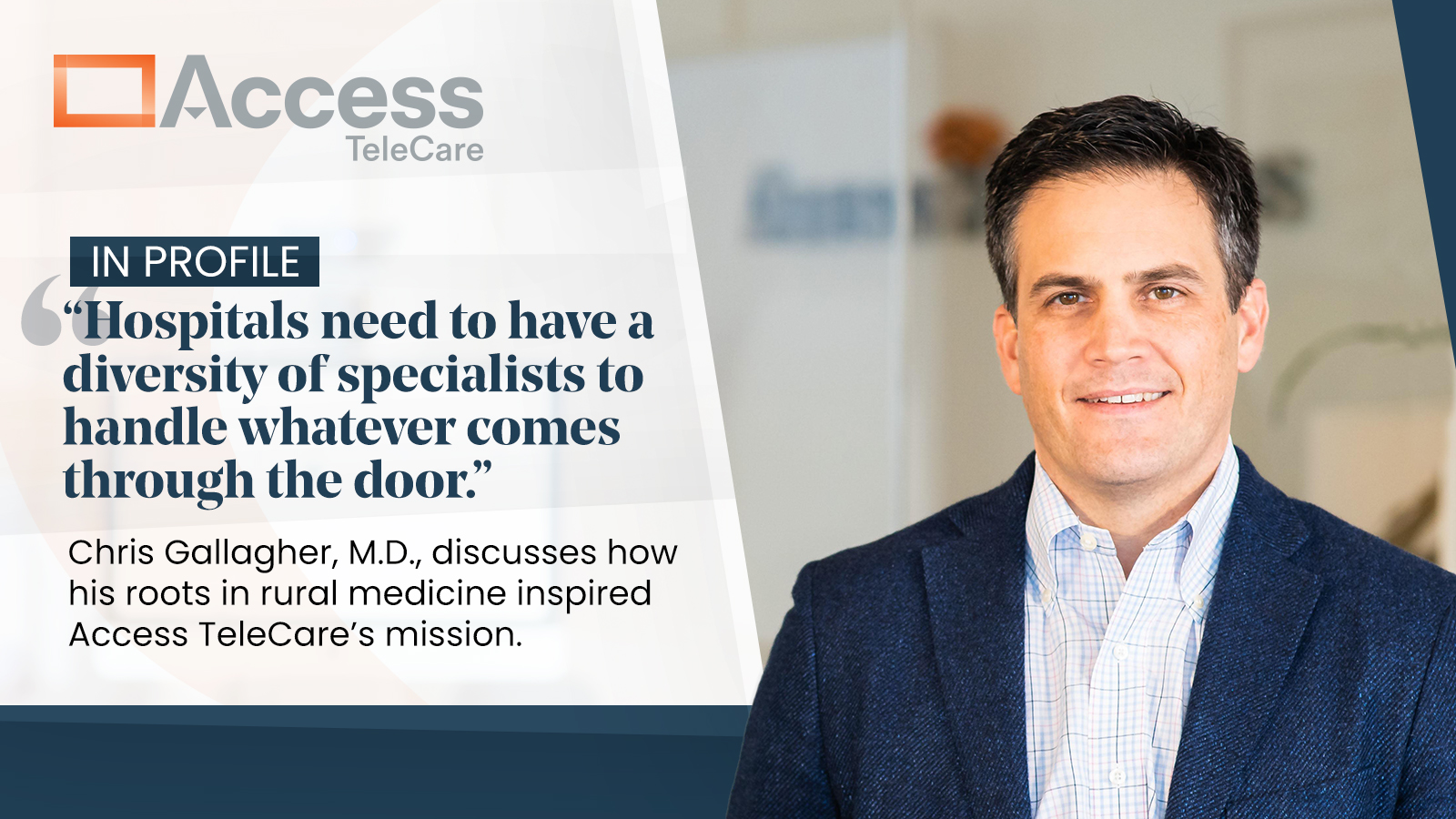 Quote from Access TeleCare president/CEO Chris Gallagher, M.D., on how his rural roots inspired Access TeleCare's telemedicine mission